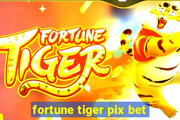 fortune tiger pix bet